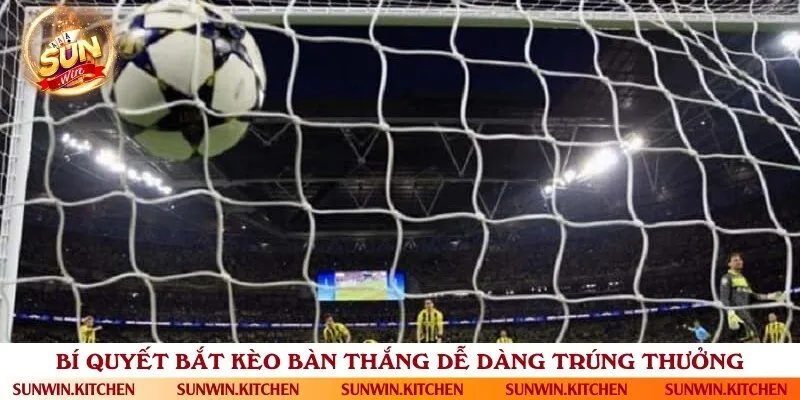 Hướng dẫn cách bắt kèo bàn thắng chuẩn xác