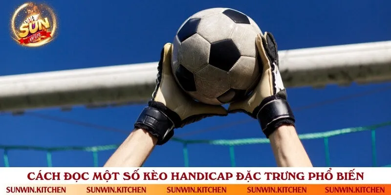Tổng hợp một số loại kèo cược handicap thường gặp hiện nay