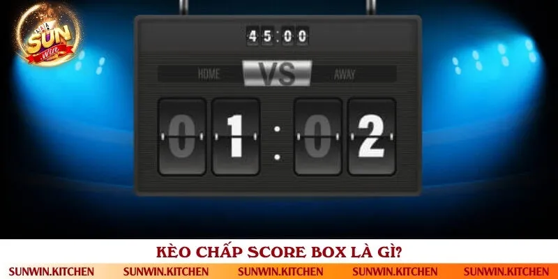 Định nghĩa chuẩn xác về kèo chấp score box