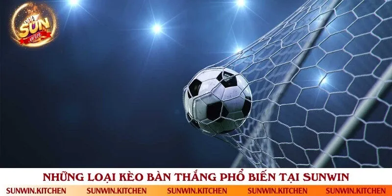 Tổng hợp các loại kèo bàn thắng thường gặp trong các trận đấu bóng đá