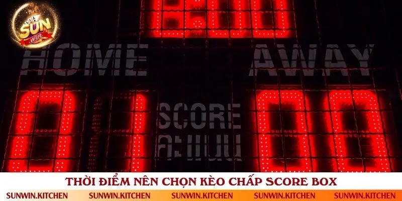 Thời điểm để đặt cược kèo score box hiệu quả nhất